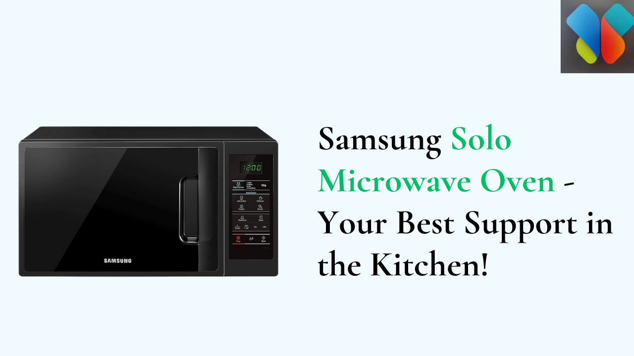 Samsung Solo Microwave Oven - Your Best Support in the Kitchen!