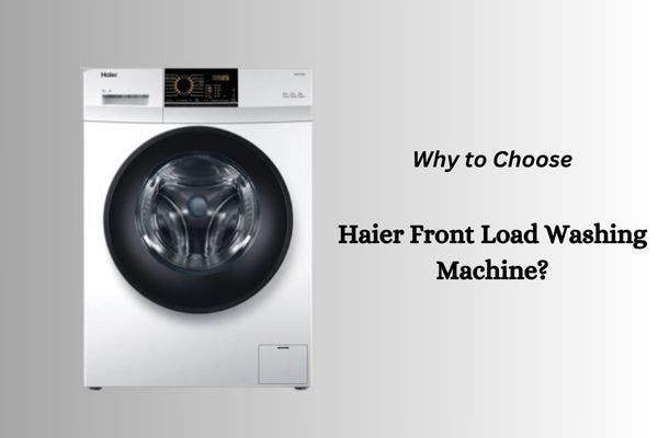 Why Choose Haier Front Load Washing Machines?